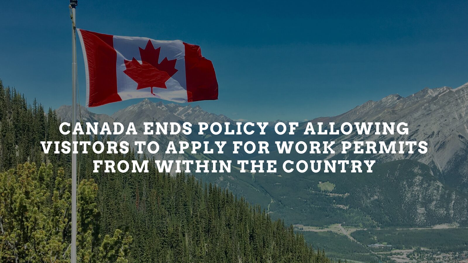 Breaking News: Canada visitor work permit policy ends From Within the Country