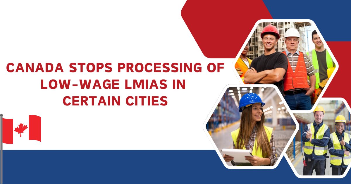 Canada Stops Processing of Low-Wage LMIAs in Certain Cities